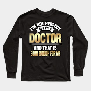 I'm Not Perfect But I'm A Doctor And That Is Good Enough For Me Long Sleeve T-Shirt